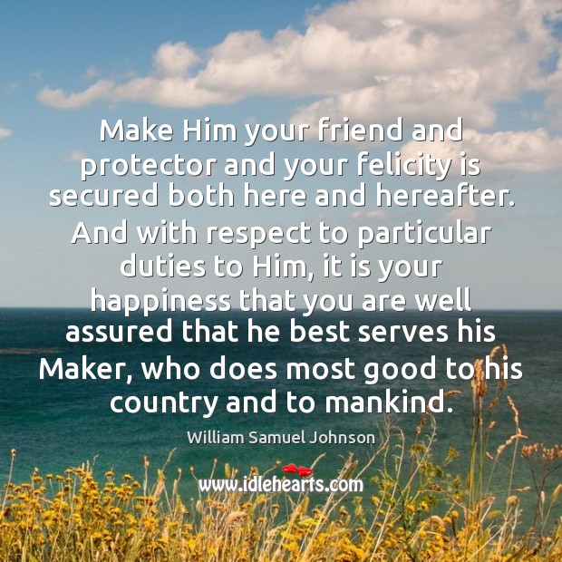 Make Him your friend and protector and your felicity is secured both William Samuel Johnson Picture Quote