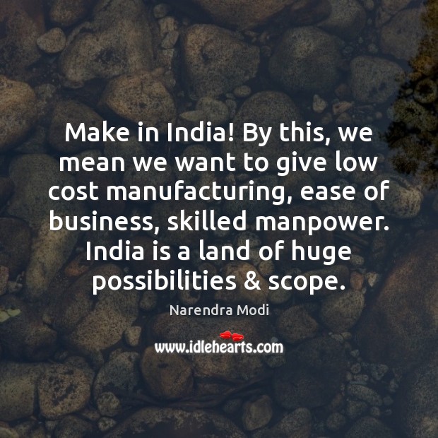 Make in India! By this, we mean we want to give low Narendra Modi Picture Quote