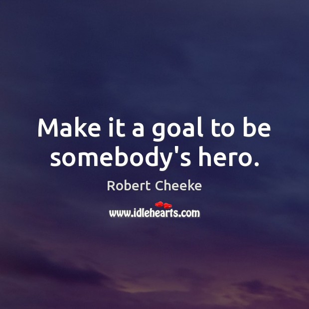 Make it a goal to be somebody’s hero. Robert Cheeke Picture Quote