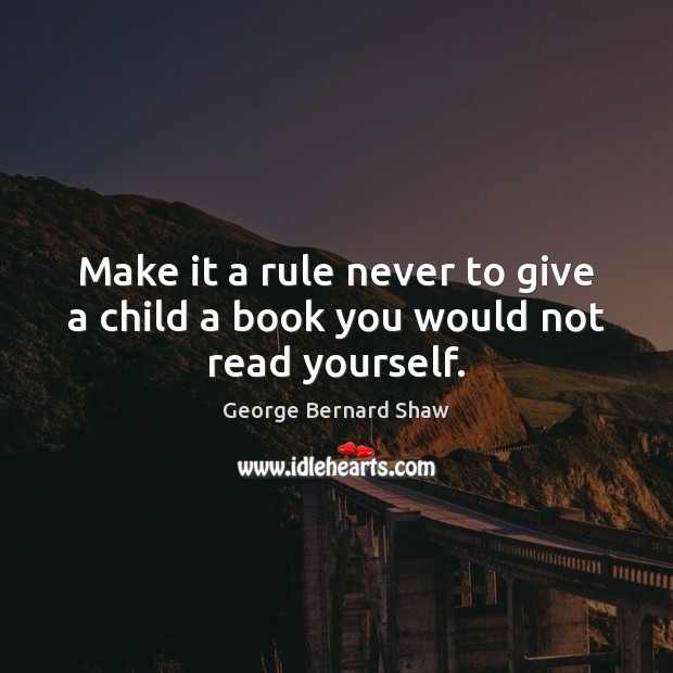 Make it a rule never to give a child a book you would not read yourself. Image