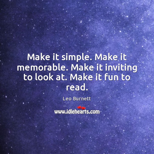 Make it simple. Make it memorable. Make it inviting to look at. Make it fun to read. Leo Burnett Picture Quote