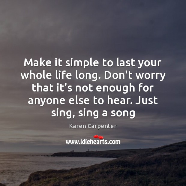 Make it simple to last your whole life long. Don’t worry that Karen Carpenter Picture Quote