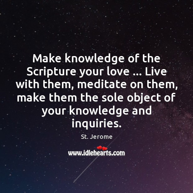 Make knowledge of the Scripture your love … Live with them, meditate on St. Jerome Picture Quote