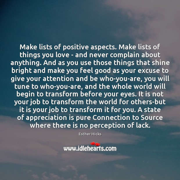 Make lists of positive aspects. Make lists of things you love – Esther Hicks Picture Quote