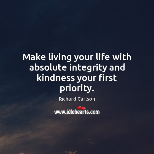 Make living your life with absolute integrity and kindness your first priority. Priority Quotes Image
