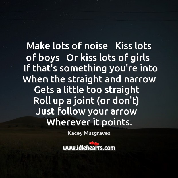 Make lots of noise   Kiss lots of boys   Or kiss lots of Kacey Musgraves Picture Quote