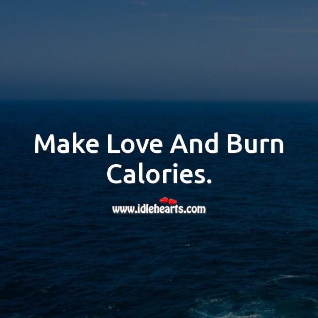 Make Love And Burn Calories. Making Love Quotes Image