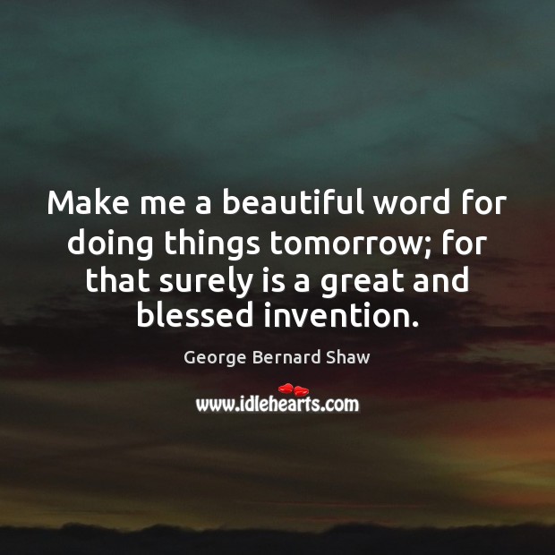 Make me a beautiful word for doing things tomorrow; for that surely Image