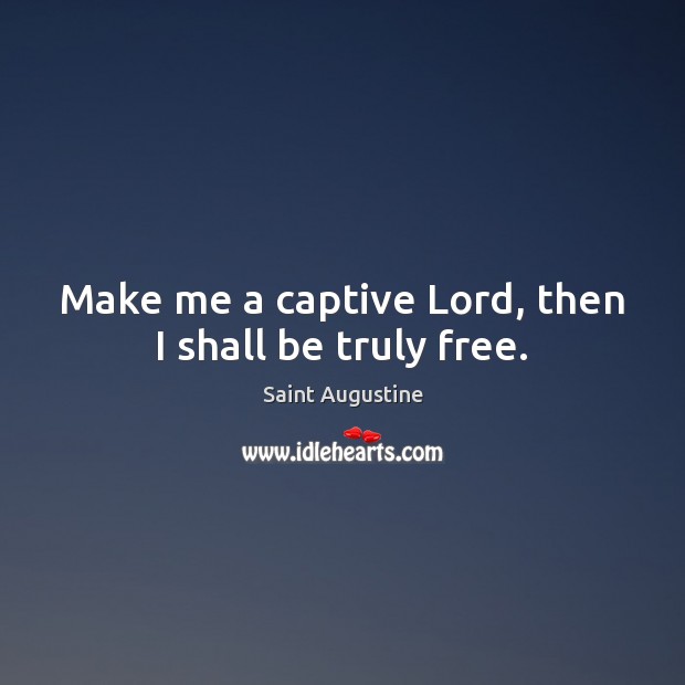 Make me a captive Lord, then I shall be truly free. Image