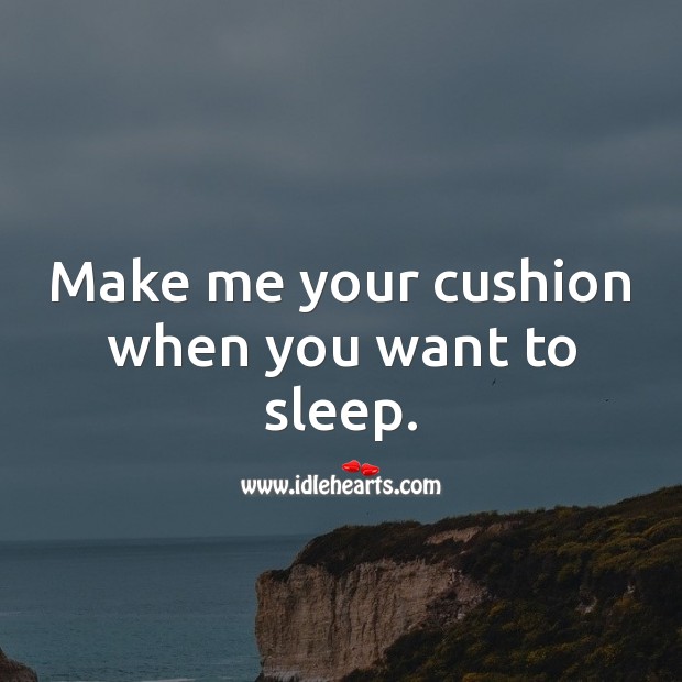 Make me your cushion when you want to sleep. Image