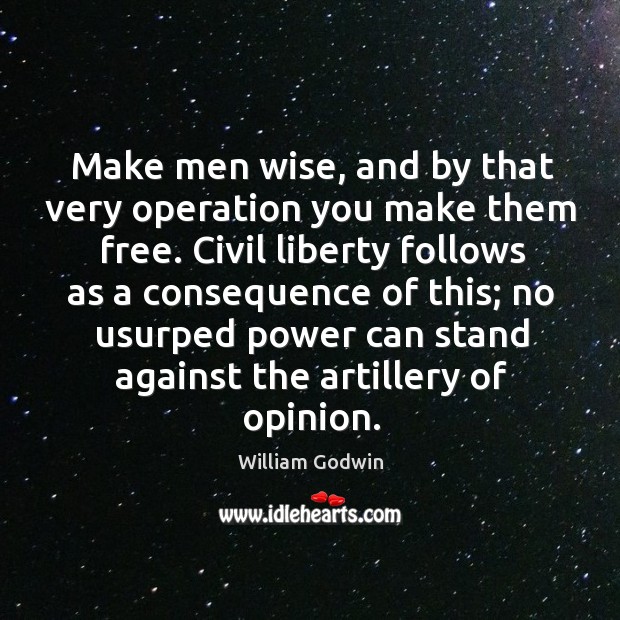 Make men wise, and by that very operation you make them free. 