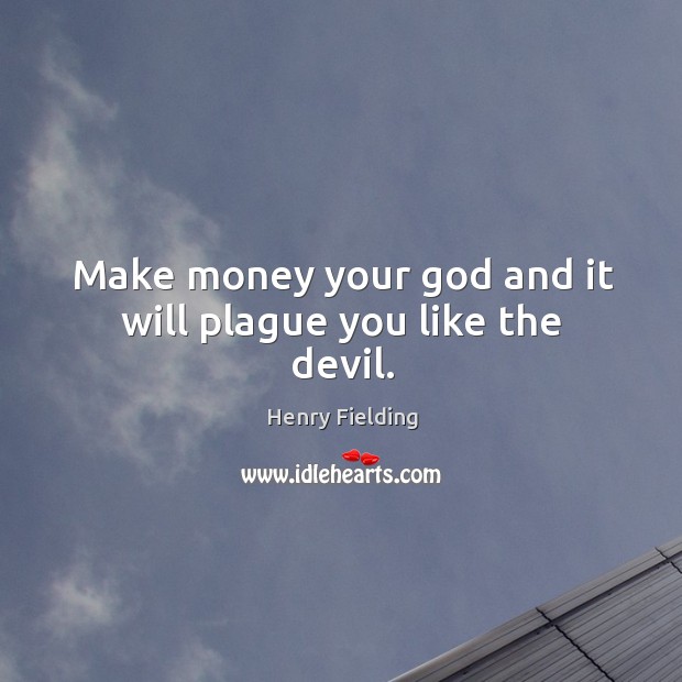 Make money your God and it will plague you like the devil. Henry Fielding Picture Quote
