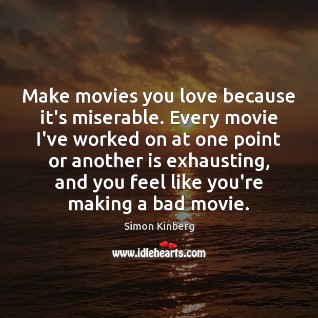Make movies you love because it’s miserable. Every movie I’ve worked on Simon Kinberg Picture Quote