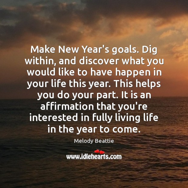 Make New Year’s goals. Dig within, and discover what you would like Melody Beattie Picture Quote