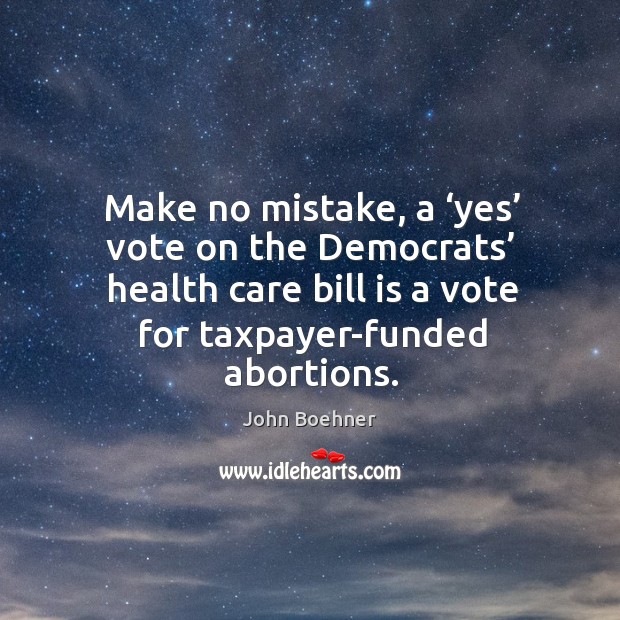 Make no mistake, a ‘yes’ vote on the democrats’ health care bill is a vote for taxpayer-funded abortions. Image