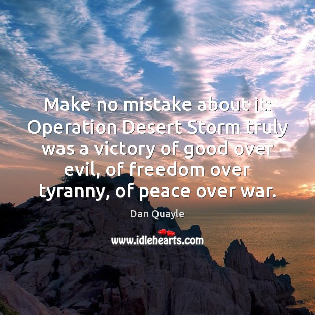 Make no mistake about it: Operation Desert Storm truly was a victory Dan Quayle Picture Quote