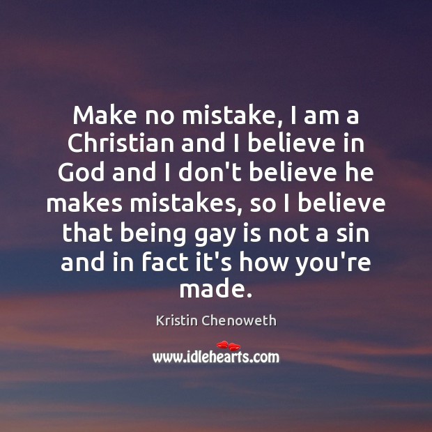 Make no mistake, I am a Christian and I believe in God Believe in God Quotes Image