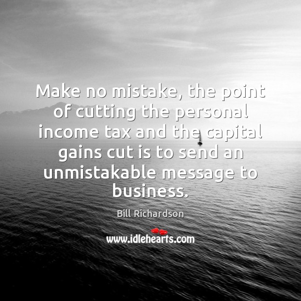 Make no mistake, the point of cutting the personal income tax and Income Quotes Image