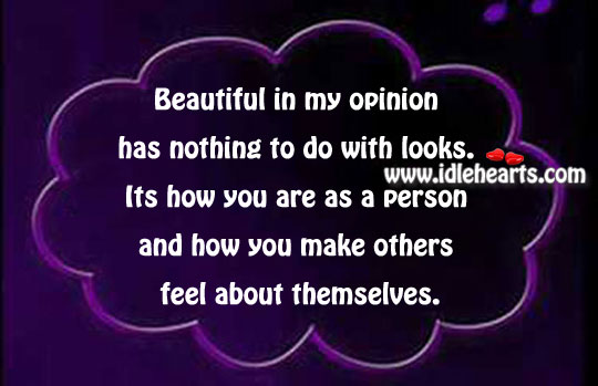 Beautiful in my opinion has nothing to do with looks. Image