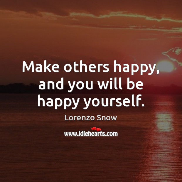 Make others happy, and you will be happy yourself. Lorenzo Snow Picture Quote