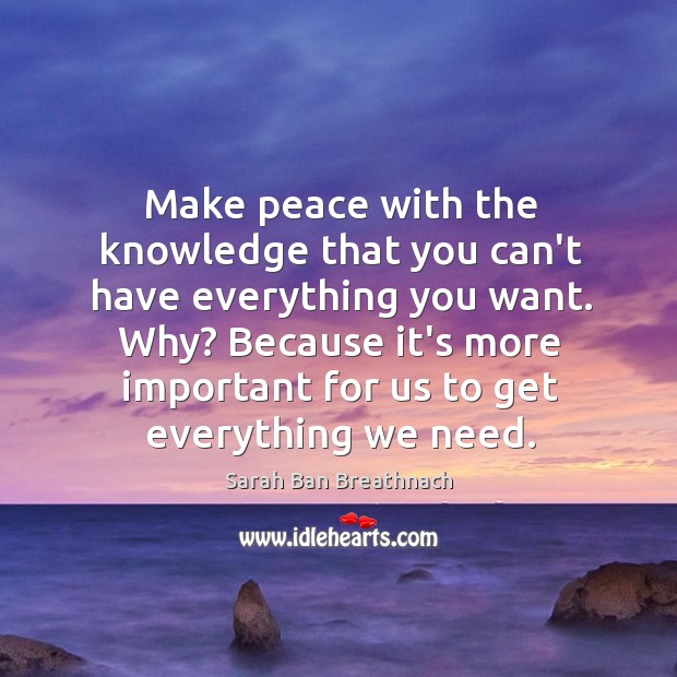 Make peace with the knowledge that you can’t have everything you want. Sarah Ban Breathnach Picture Quote