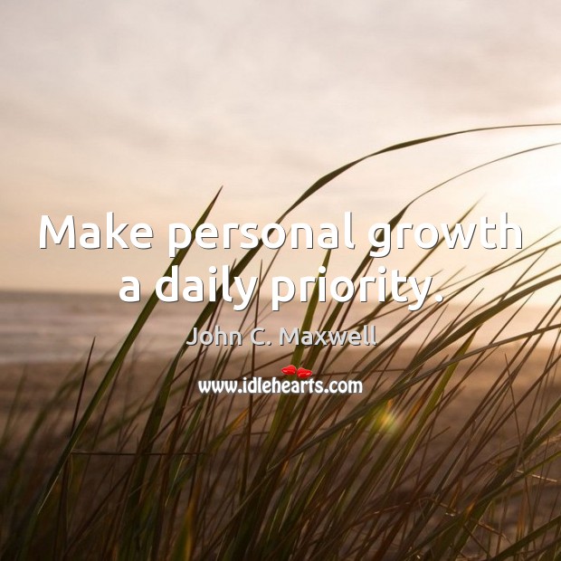 Make personal growth a daily priority. John C. Maxwell Picture Quote