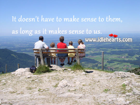 It doesn’t have to make sense to them, as long as it makes sense to us. Image