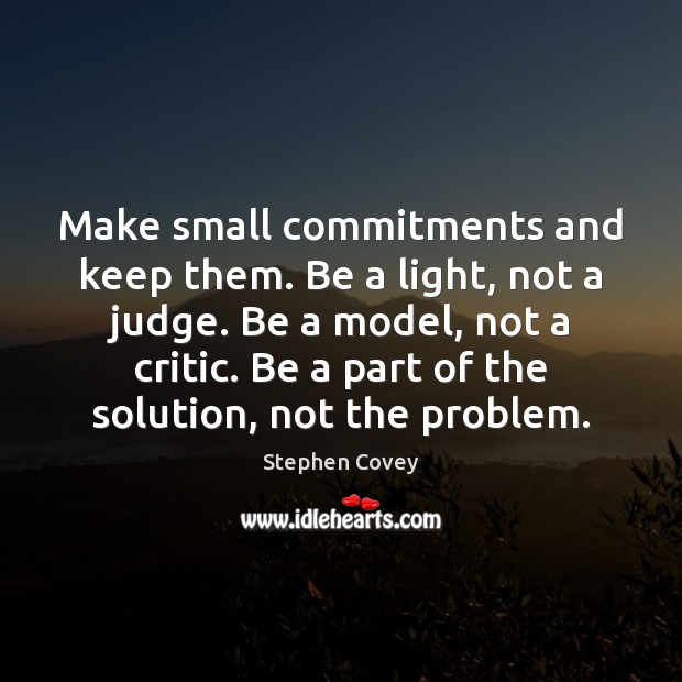 Make small commitments and keep them. Be a light, not a judge. Stephen Covey Picture Quote