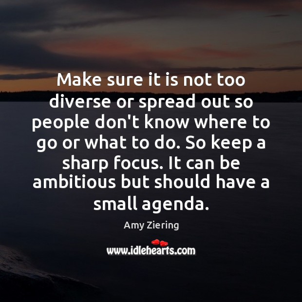 Make sure it is not too diverse or spread out so people Amy Ziering Picture Quote
