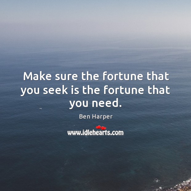 Make sure the fortune that you seek is the fortune that you need. Image