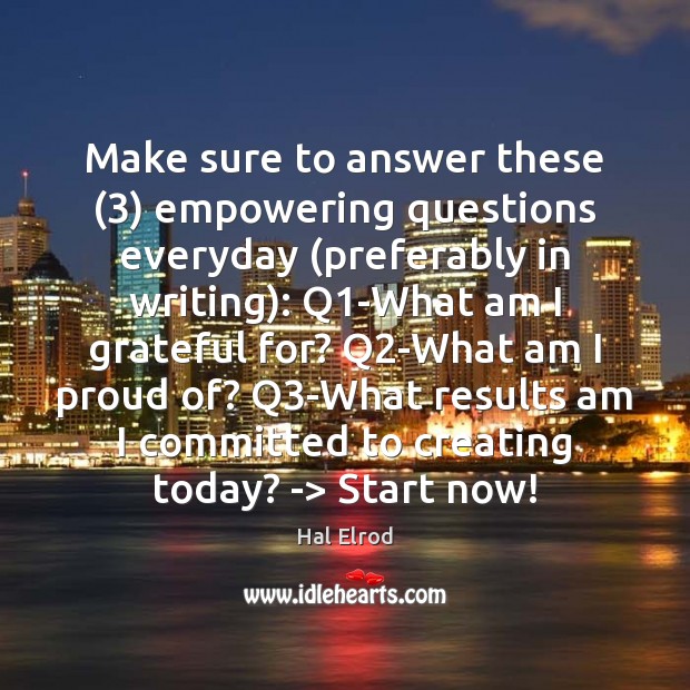 Make sure to answer these (3) empowering questions everyday (preferably in writing): Q1 Hal Elrod Picture Quote
