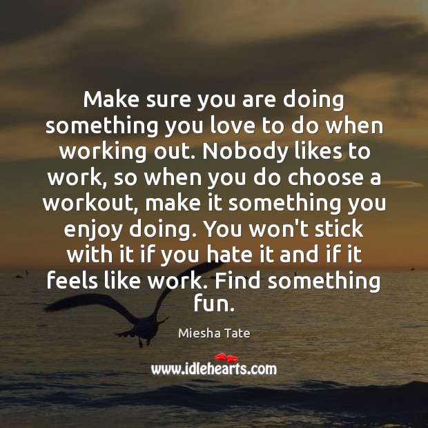 Make sure you are doing something you love to do when working Image