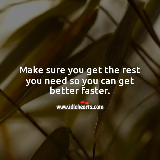 Make sure you get the rest you need so you can get better faster. Get Well Soon Messages Image