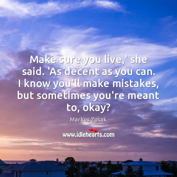 Make sure you live,’ she said. ‘As decent as you can. Markus Zusak Picture Quote