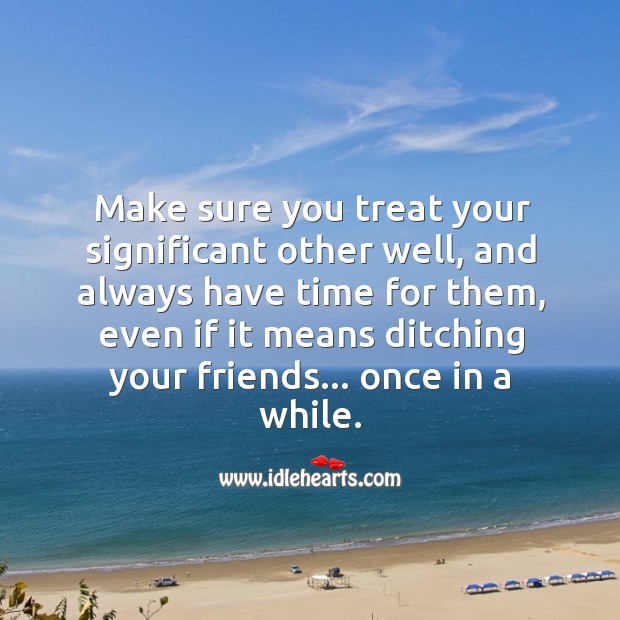 Make sure you treat your significant other well, and always have time for them. Image