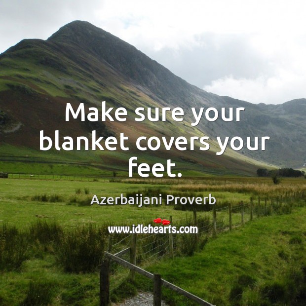 Make sure your blanket covers your feet. Azerbaijani Proverbs Image