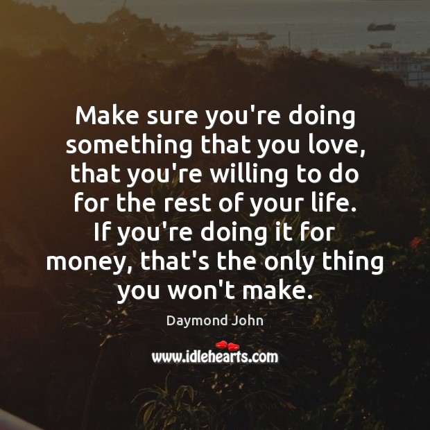 Make sure you’re doing something that you love, that you’re willing to Daymond John Picture Quote