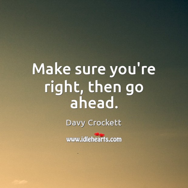 Make sure you’re right, then go ahead. Davy Crockett Picture Quote