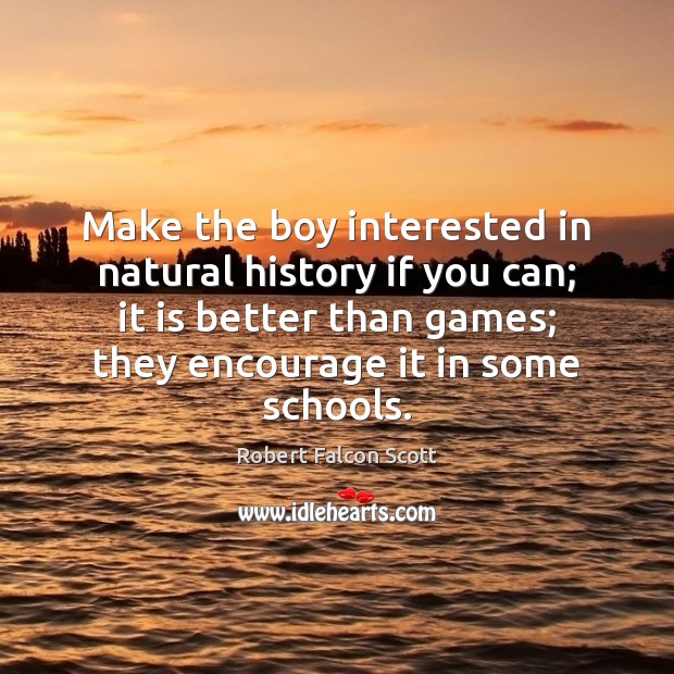 Make the boy interested in natural history if you can; it is Robert Falcon Scott Picture Quote
