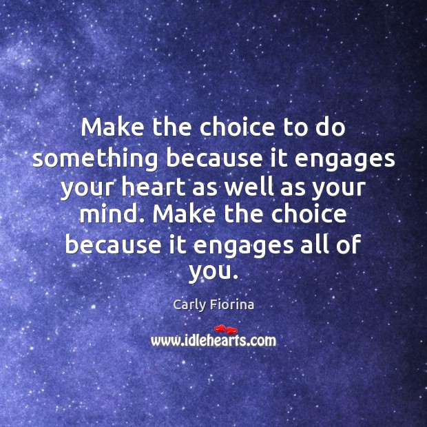 Make the choice to do something because it engages your heart as Image