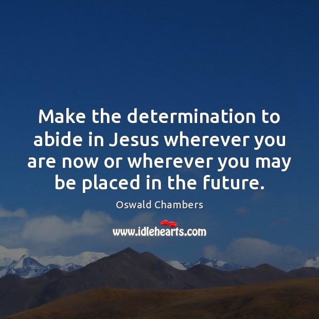 Make the determination to abide in Jesus wherever you are now or Determination Quotes Image