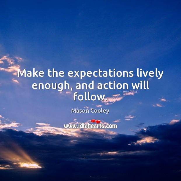 Make the expectations lively enough, and action will follow. Image