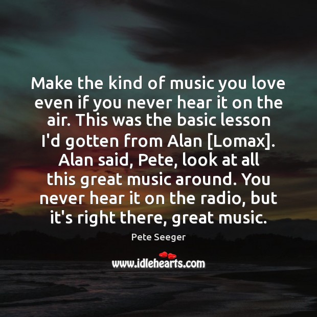 Make the kind of music you love even if you never hear 
