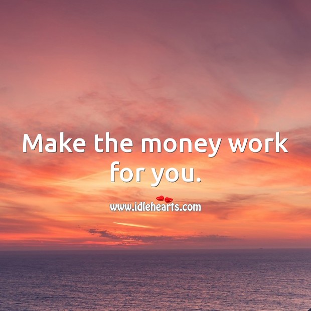 Make the money work for you. Money Quotes Image