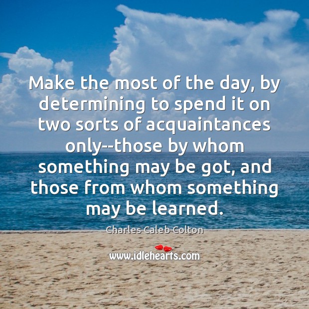 Make the most of the day, by determining to spend it on Charles Caleb Colton Picture Quote