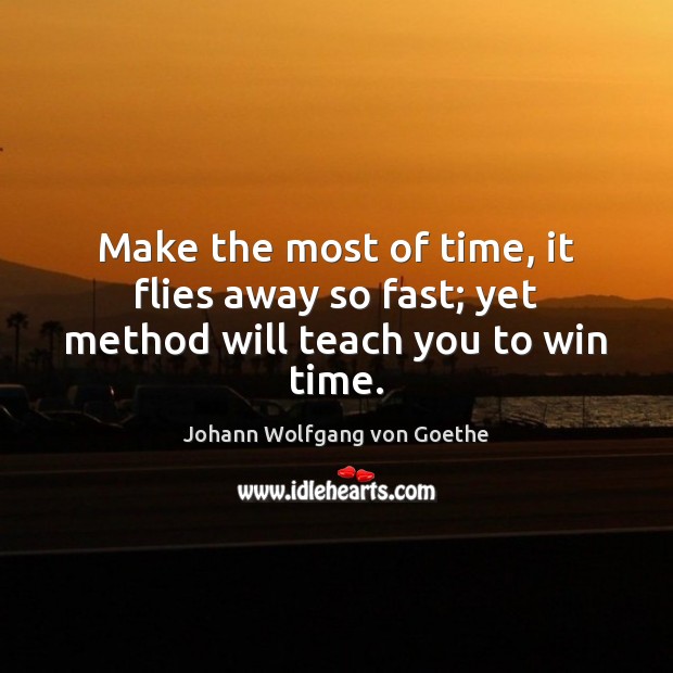 Make the most of time, it flies away so fast; yet method will teach you to win time. Image