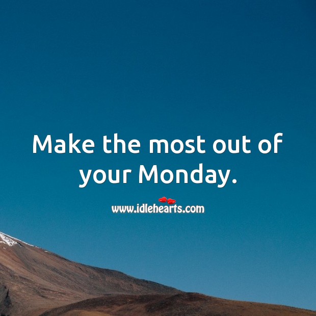 Make the most out of your Monday. Monday Quotes Image