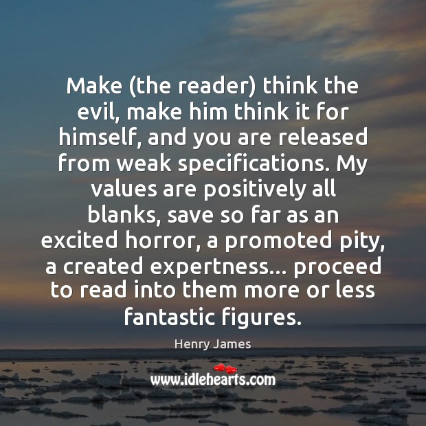 Make (the reader) think the evil, make him think it for himself, Henry James Picture Quote