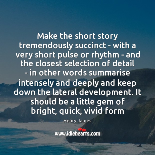 Make the short story tremendously succinct – with a very short pulse Henry James Picture Quote