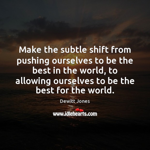 Make the subtle shift from pushing ourselves to be the best in Image